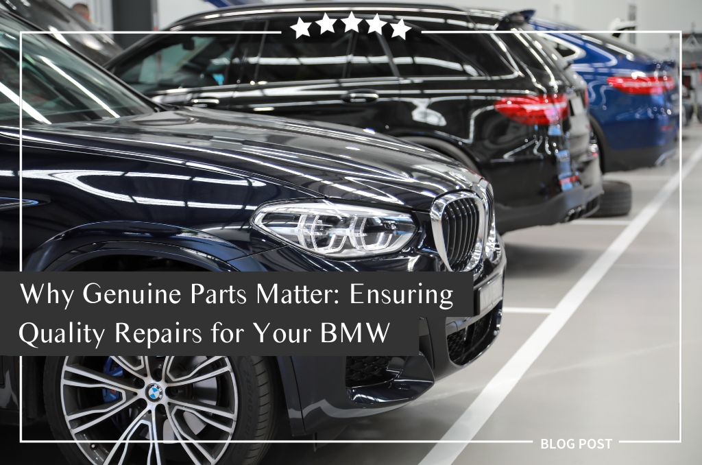 Why Genuine Parts Matter: Ensuring Quality Repairs for Your BMW